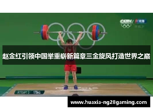 赵金红引领中国举重崭新篇章三金旋风打造世界之巅