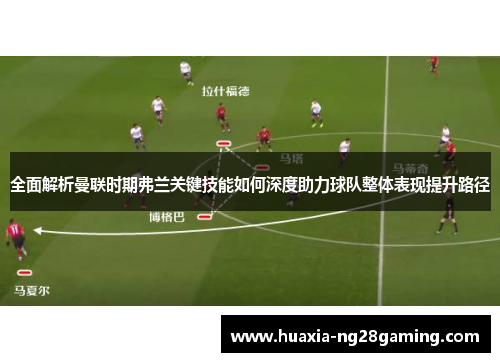 全面解析曼联时期弗兰关键技能如何深度助力球队整体表现提升路径