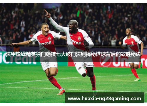 法甲锋线精英独门绝技七大破门法则揭秘进球背后的致胜秘诀