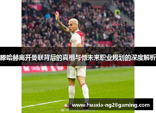 滕哈赫离开曼联背后的真相与他未来职业规划的深度解析