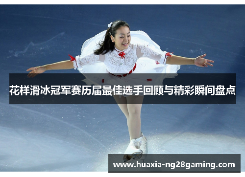花样滑冰冠军赛历届最佳选手回顾与精彩瞬间盘点