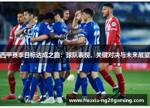 西甲赛季目标达成之路：球队表现、关键对决与未来展望
