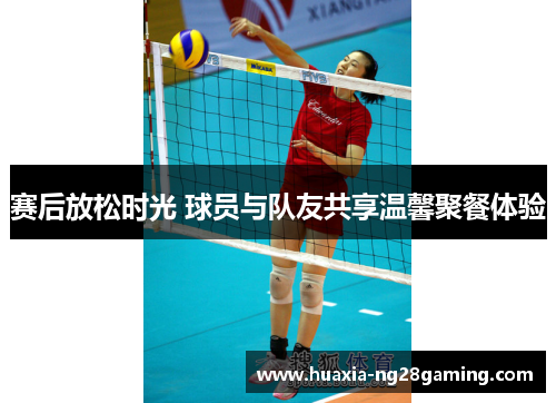 赛后放松时光 球员与队友共享温馨聚餐体验