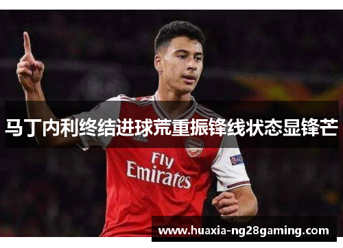 马丁内利终结进球荒重振锋线状态显锋芒