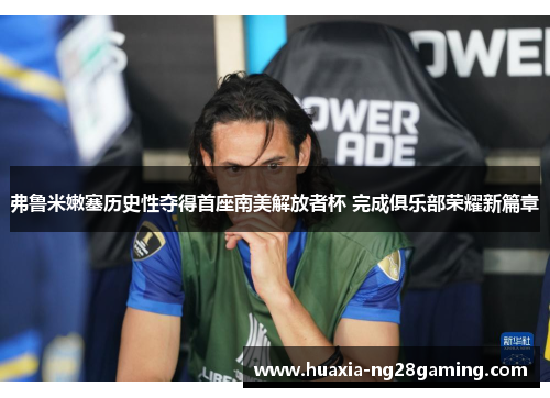 弗鲁米嫩塞历史性夺得首座南美解放者杯 完成俱乐部荣耀新篇章 弗鲁米嫩塞历史性夺得首座南美解放者杯 完成俱乐部荣耀新篇章