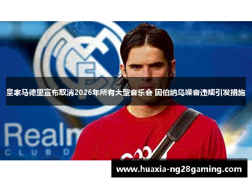 皇家马德里宣布取消2026年所有大型音乐会 因伯纳乌噪音违规引发措施